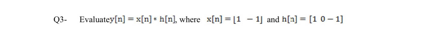 Q 3 - Evaluatey [ n ] = x [ n ] * * h [ n ] ,