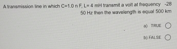 A transmission line in which C = 1 . 0 F , L = 4