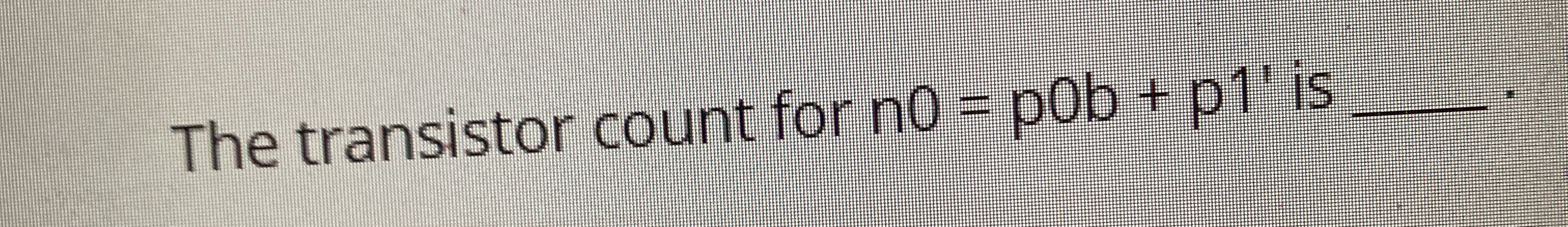 The transistor count for n O = pOb + p l ' is