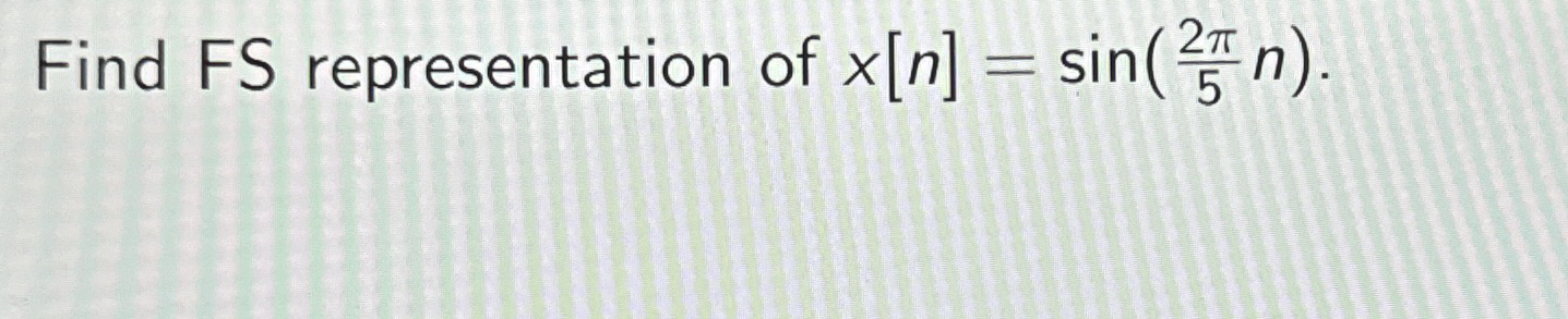 Find FS representation of x [ n ] = s i n ( 2 5 n