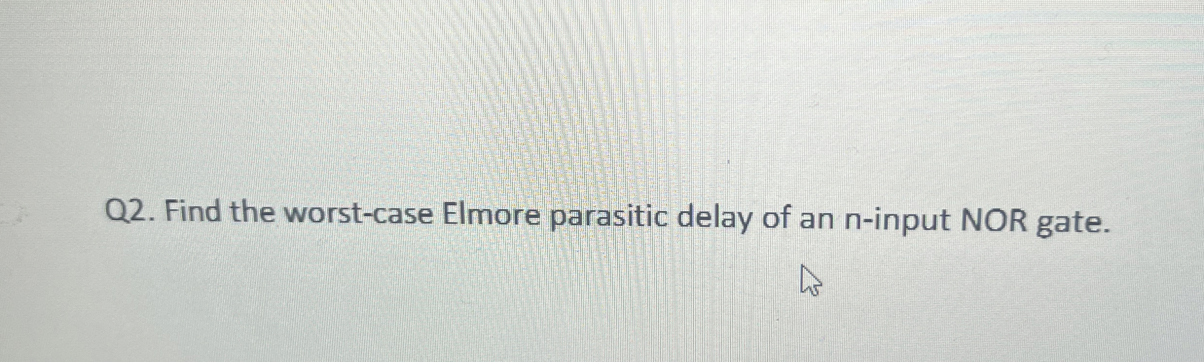 Q 2 . Find the worst - case Elmore parasitic