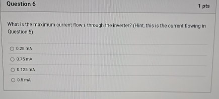 Question 6 1 pts What is the maximum current flow