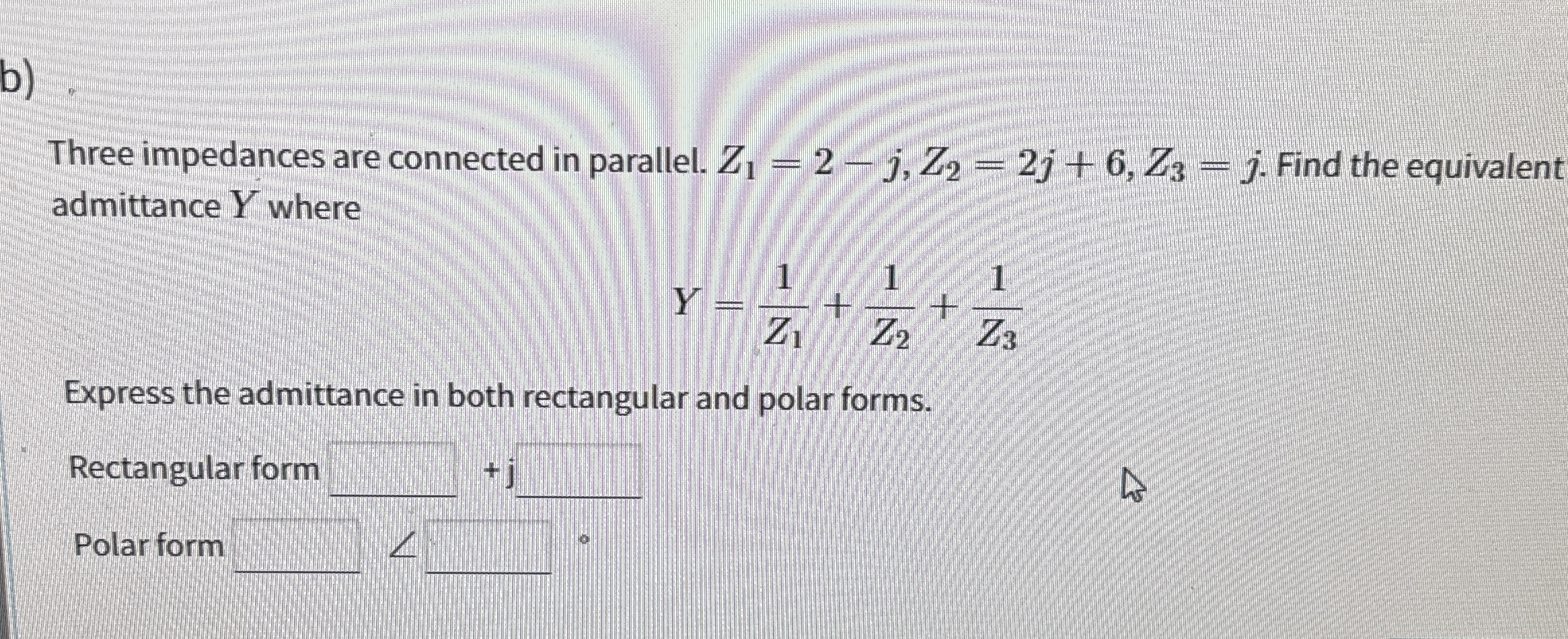 b ) Three impedances are connected in parallel. Z