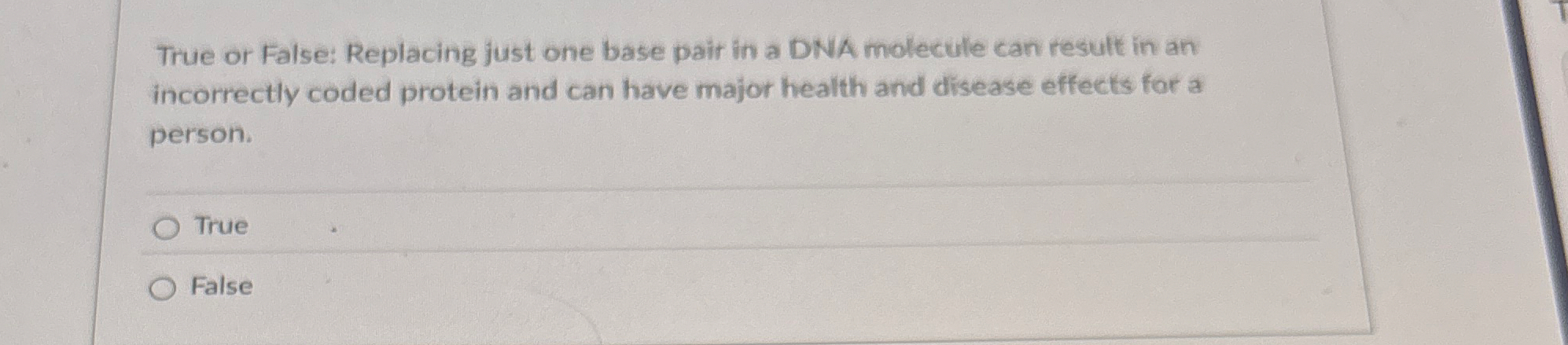 True or False: Replacing just one base pair in a