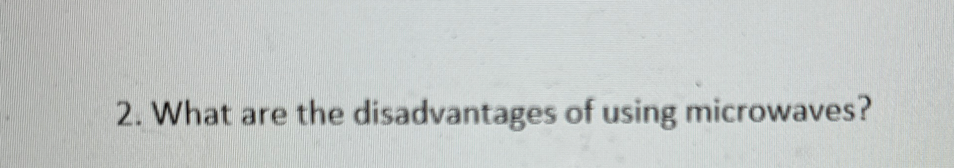 What are the disadvantages of using microwaves?