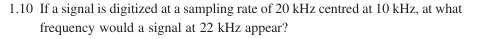 1 . 1 0 If a signal is digitized at a sampling