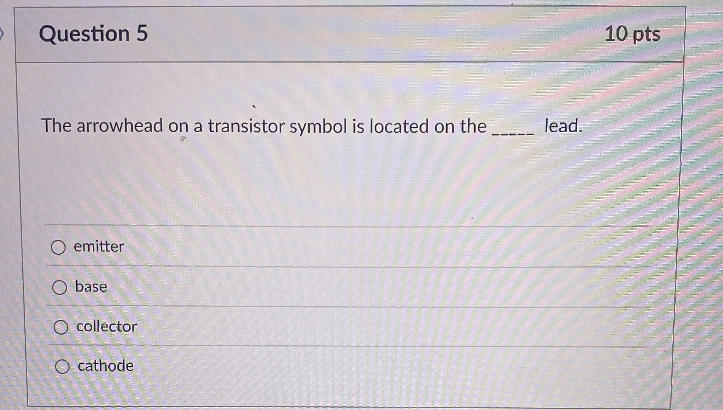 Question 5 1 0 pts The arrowhead on a transistor