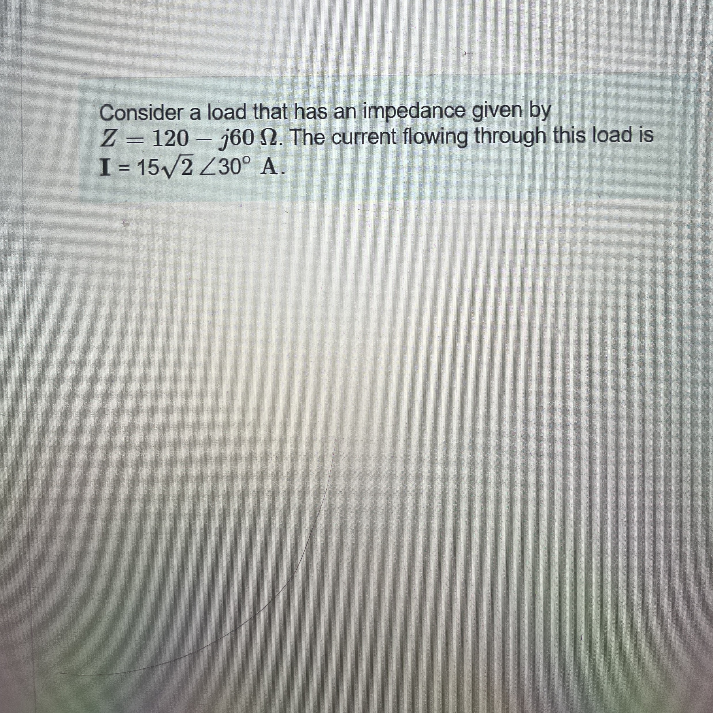 Consider a load that has an impedance given by Z