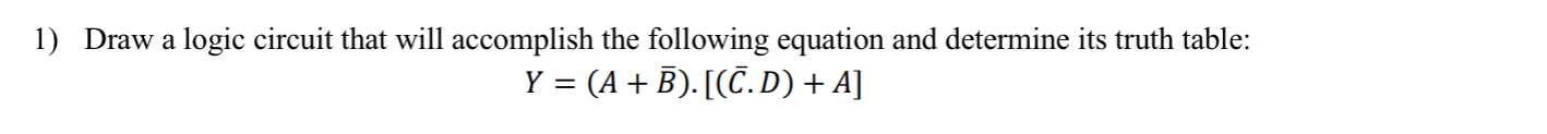 Draw a logic circuit that will accomplish the