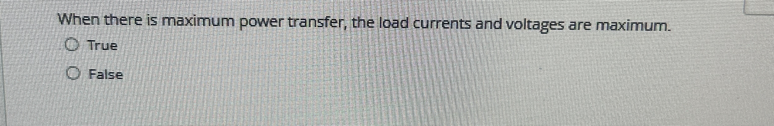 When there is maximum power transfer, the load