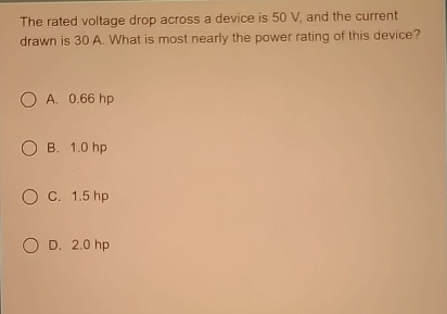 The rated voltage drop across a device is 5 0 V ,
