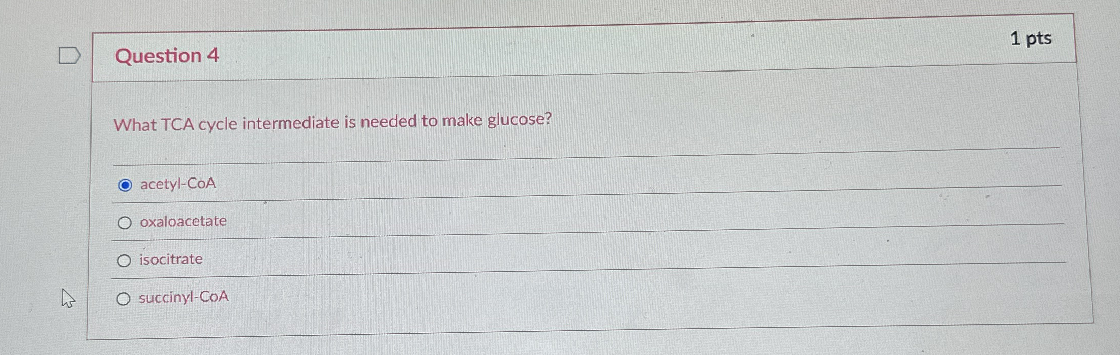 Question 4 1 pts What TCA cycle intermediate is