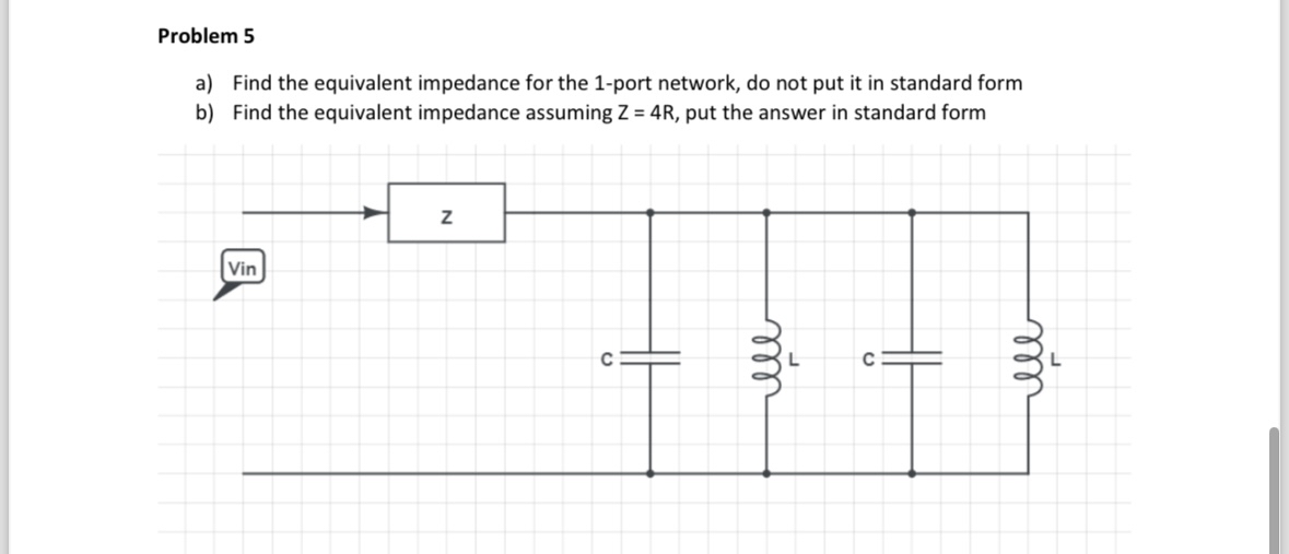 Problem 5 a ) Find the equivalent impedance for
