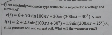 An electrodynamometer type wattmeter is subjected