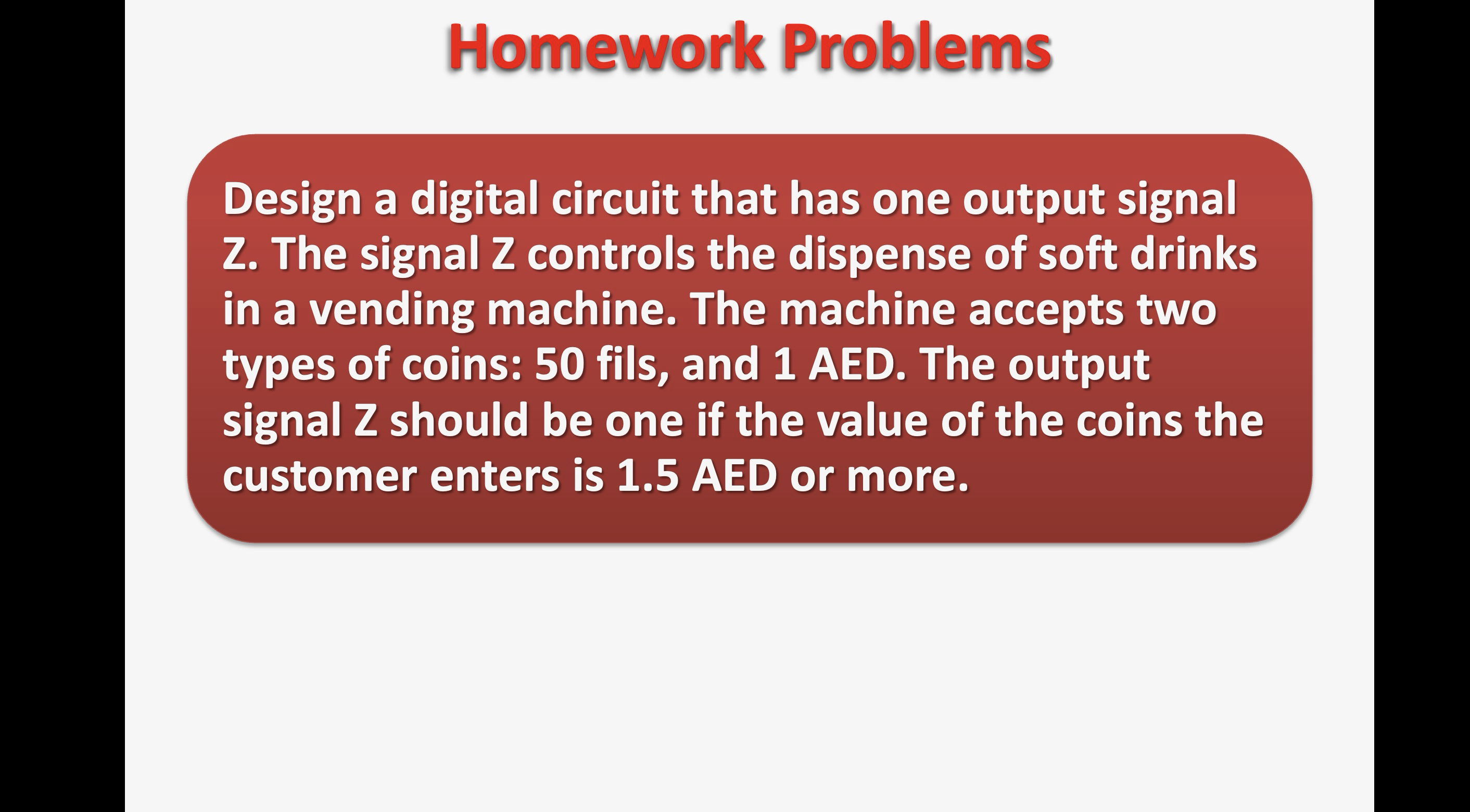 Homework Problems Design a digital circuit that