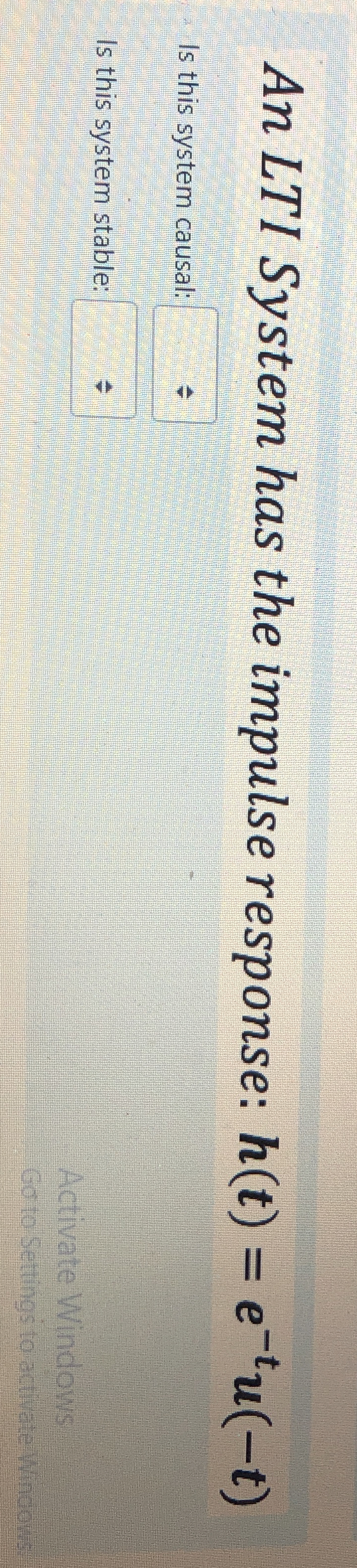 An LTI System has the impulse response: h ( t ) =