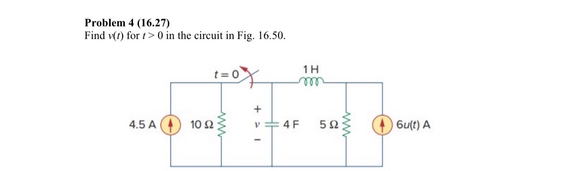 Problem 4 ( 1 6 . 2 7 ) Find v ( t ) for t > 0 in