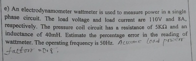 e ) An electrodynamometer wattmeter is used to