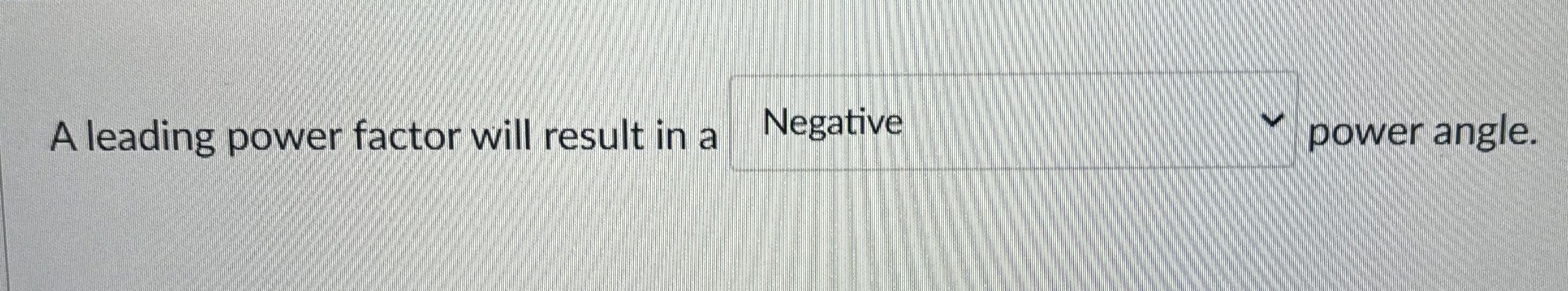 A leading power factor will result in a Negative