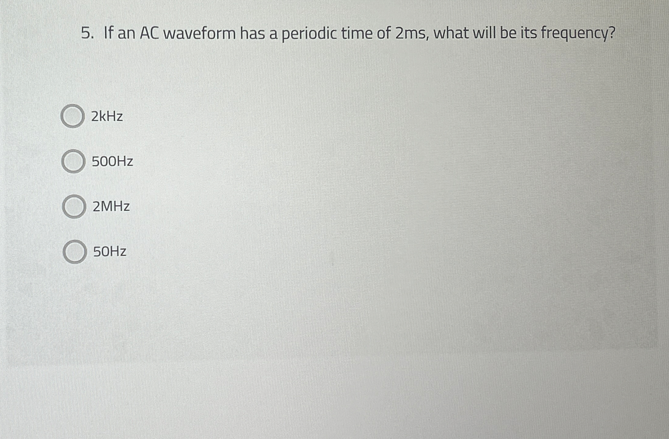 If an A C waveform has a periodic time of 2 ms ,