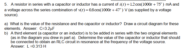 A resistor in series with a capacitor or inductor