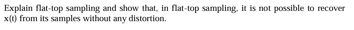 Explain flat - top sampling and show that, in