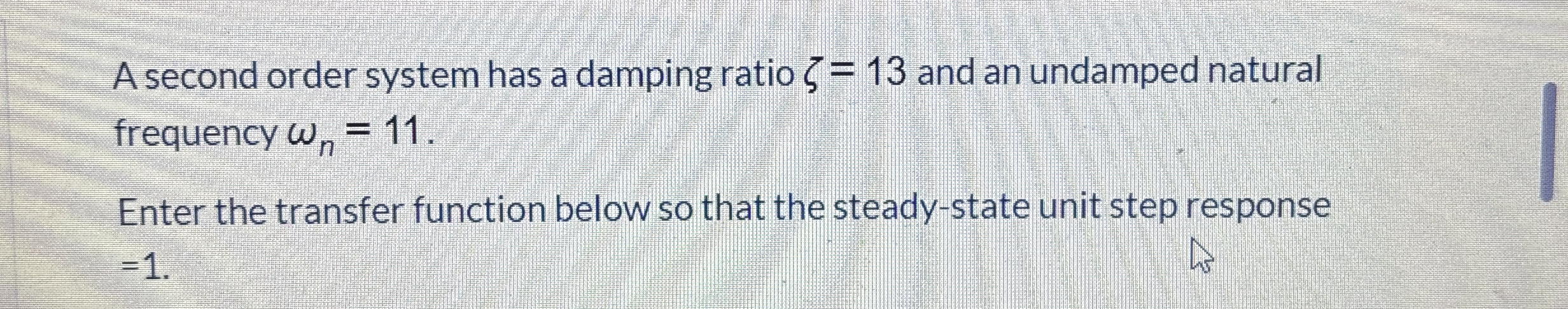 A second order system has a damping ratio = 1 3