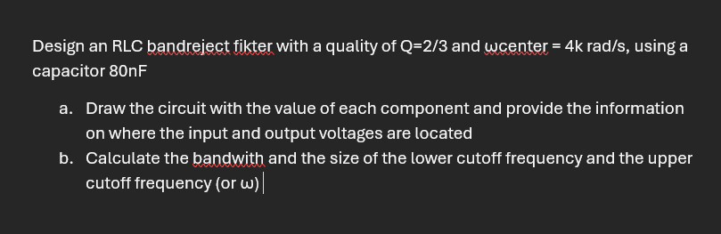 Design an RLC bandreject fikter with a quality of