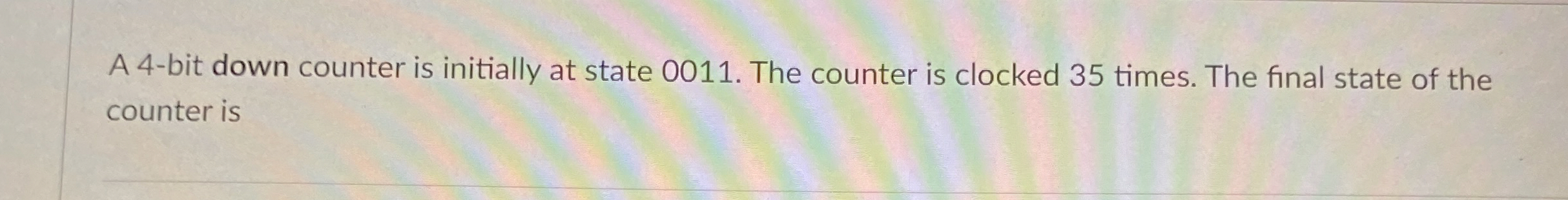 A 4 - bit down counter is initially at state 0 0