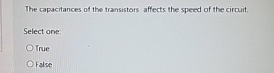 The capacitances of the transistors affects the