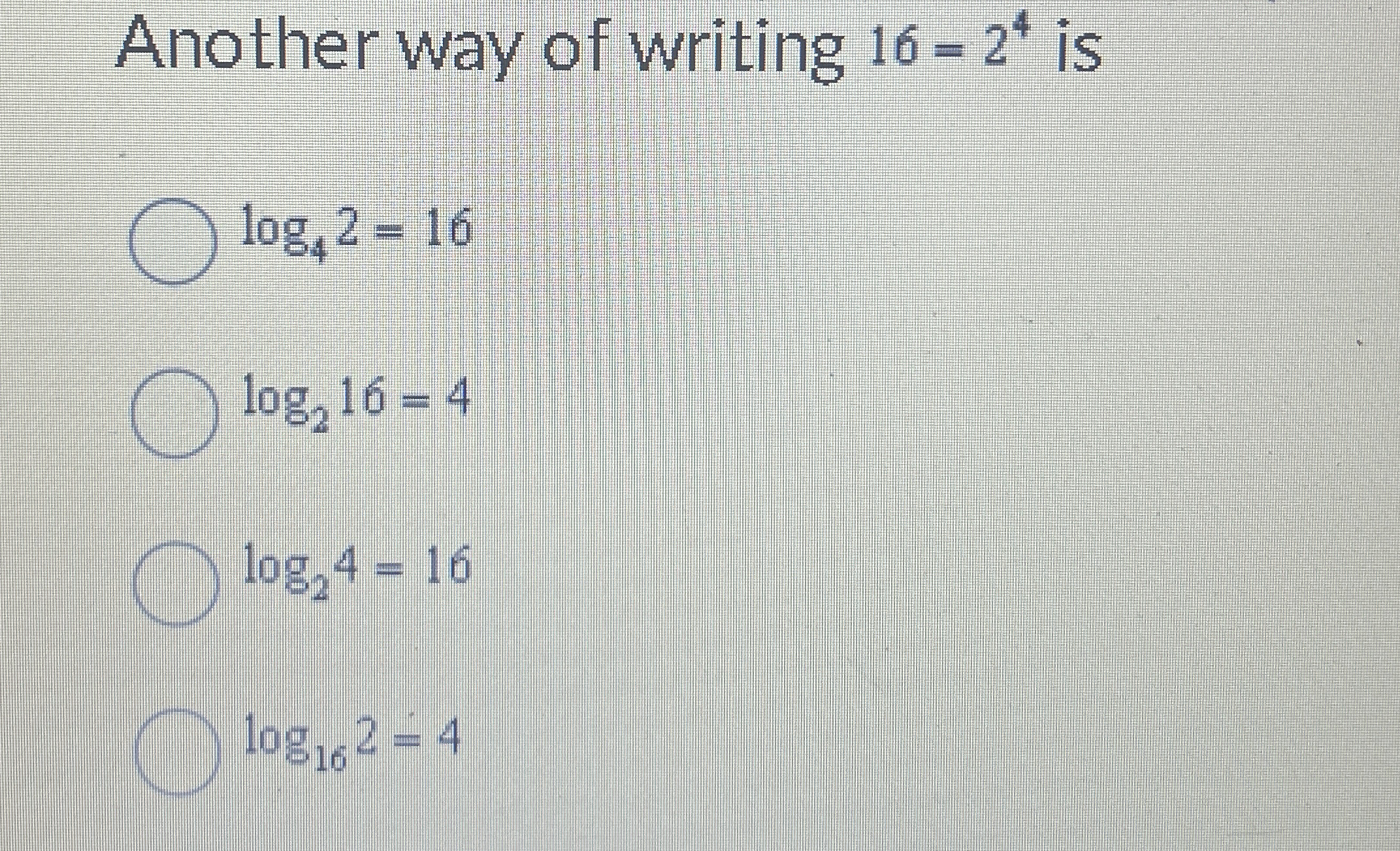 Another way of writing 1 6 = 2 4 is l o g 4 2 = 1