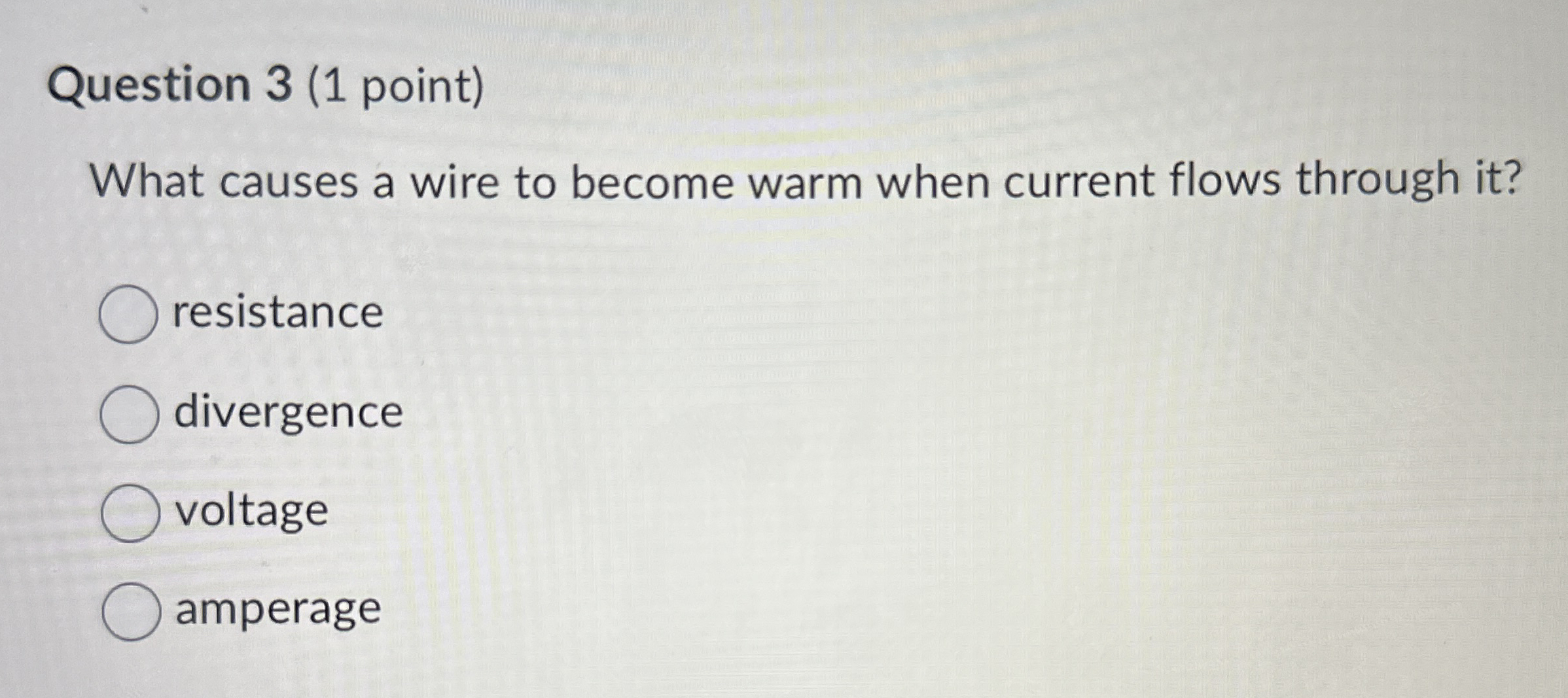 Question 3 ( 1 point ) What causes a wire to