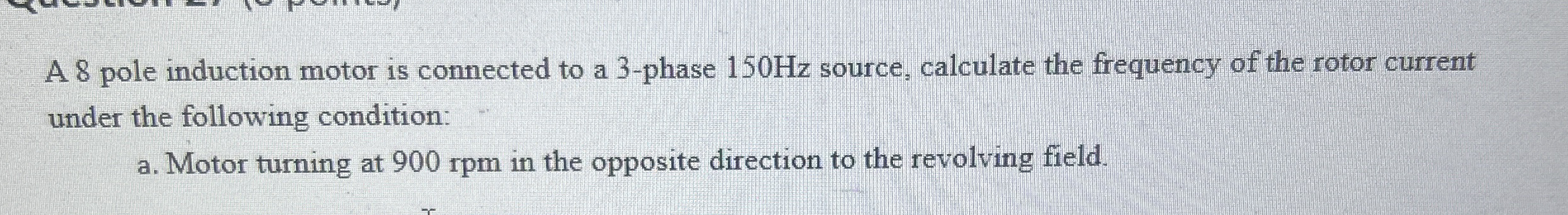 A 8 pole induction motor is connected to a 3 -