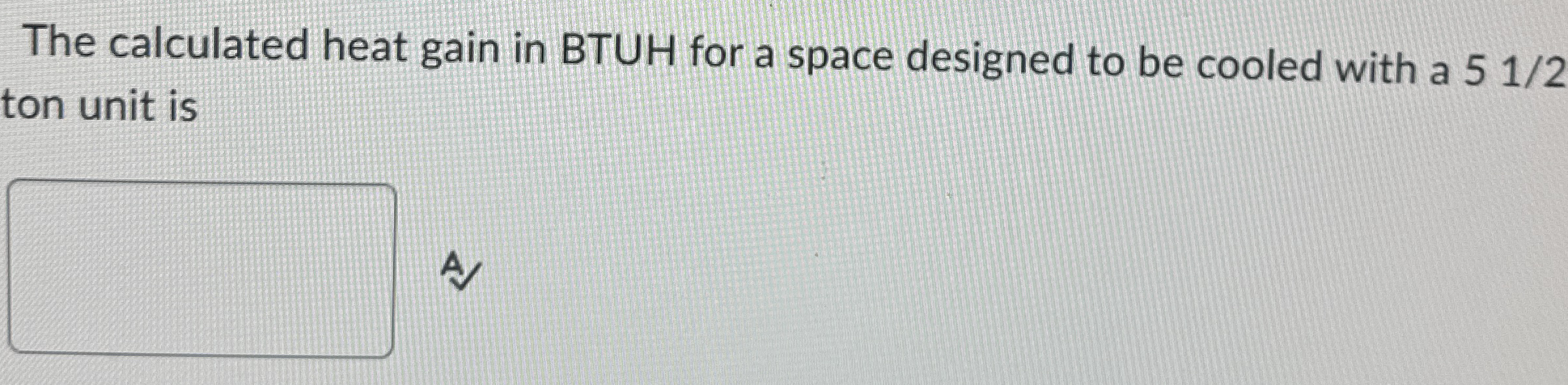 The calculated heat gain in BTUH for a space