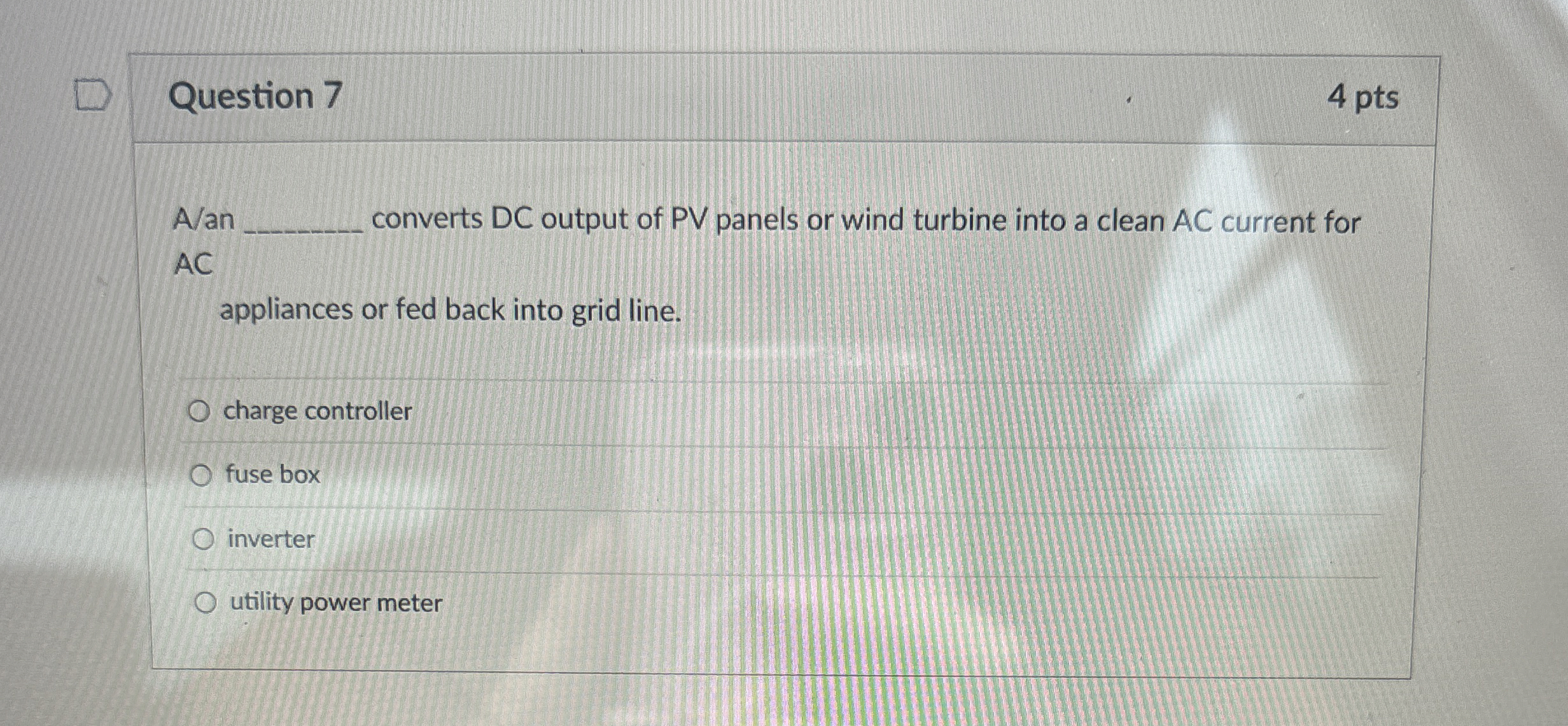 Question 7 4 pts A / an converts DC output of PV