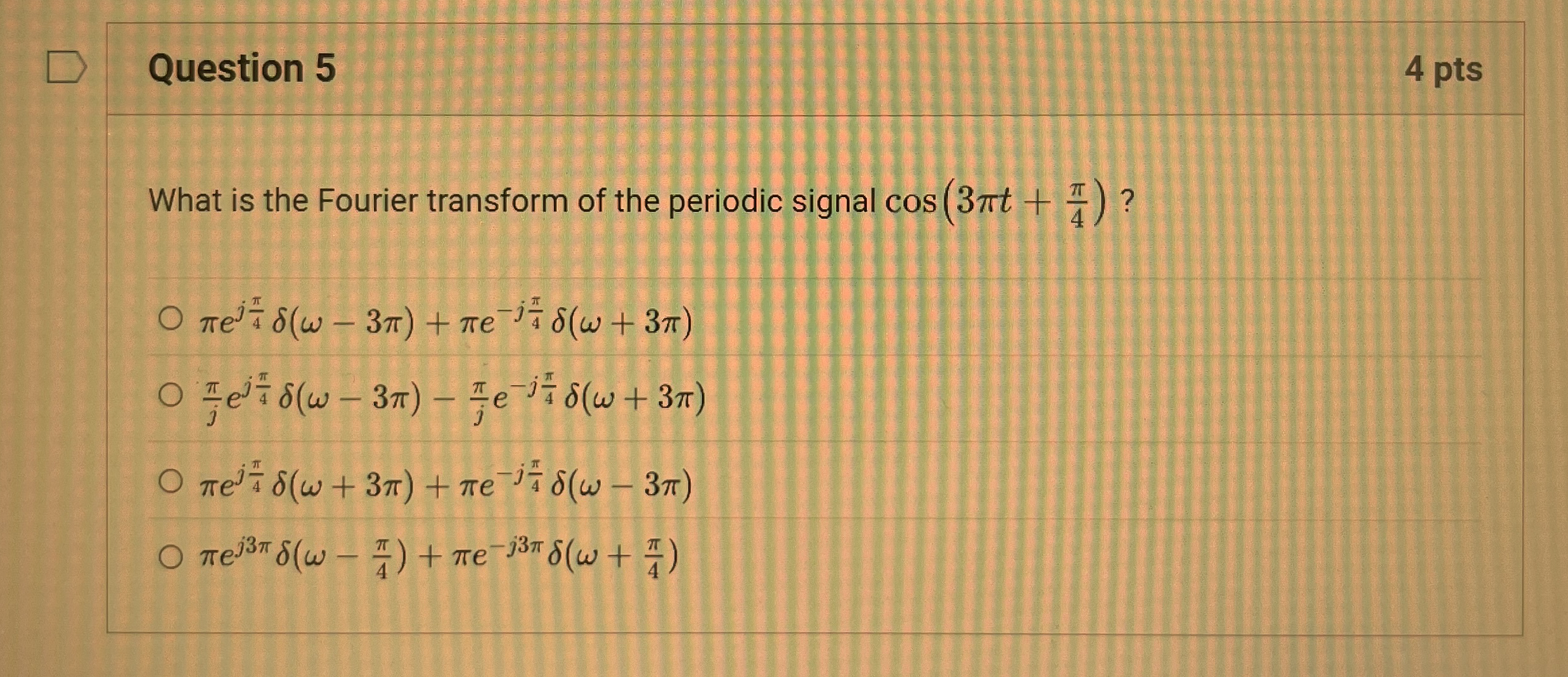 Question 5 4 pts What is the Fourier transform of