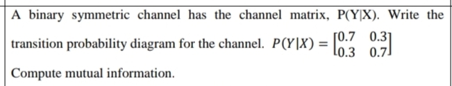 A binary symmetric channel has the channel