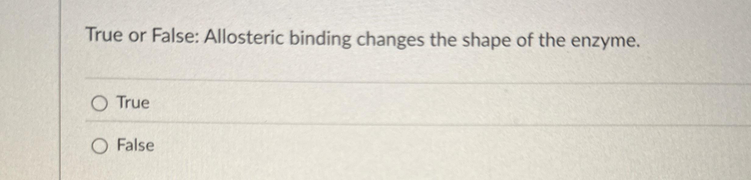 True or False: Allosteric binding changes the