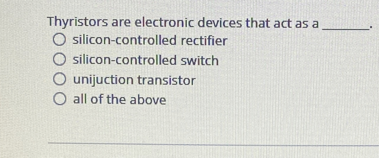 Thyristors are electronic devices that act as a q