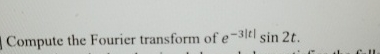 Compute the Fourier transform of e - 3 | t | s i