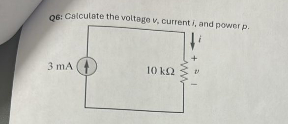 Q 6 : Calculate the voltage v , current i , and
