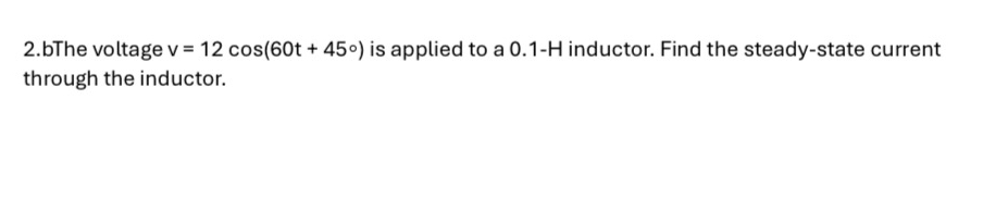 2 . bThe voltage v = 1 2 c o s ( 6 0 t + 4 5 @ )