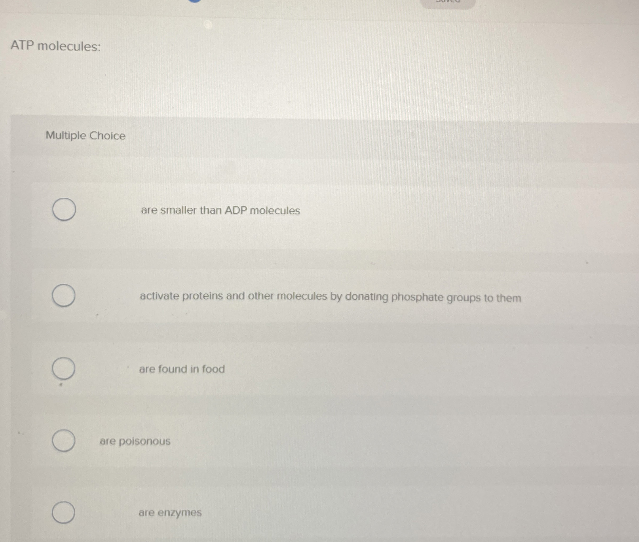 ATP molecules: Multiple Choice are smaller than