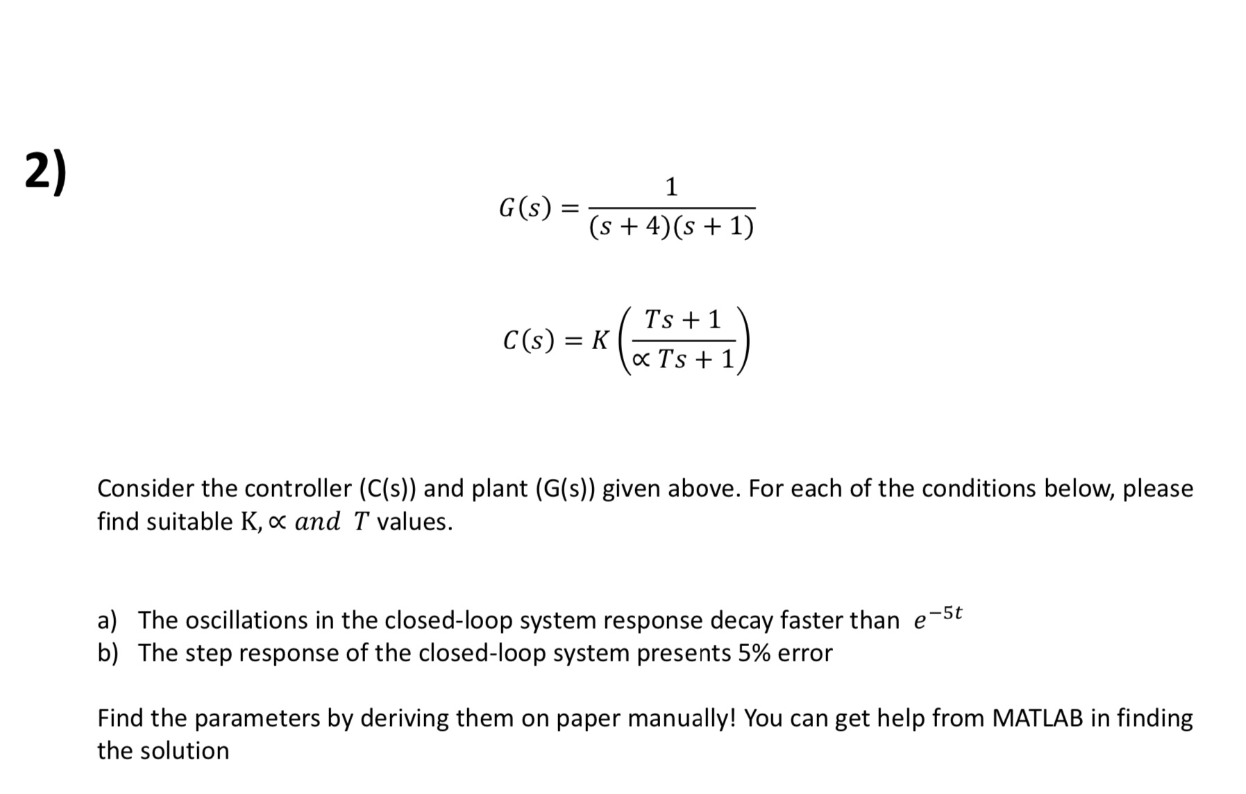 G ( s ) = 1 ( s + 4 ) ( s + 1 ) C ( s ) = K ( T s