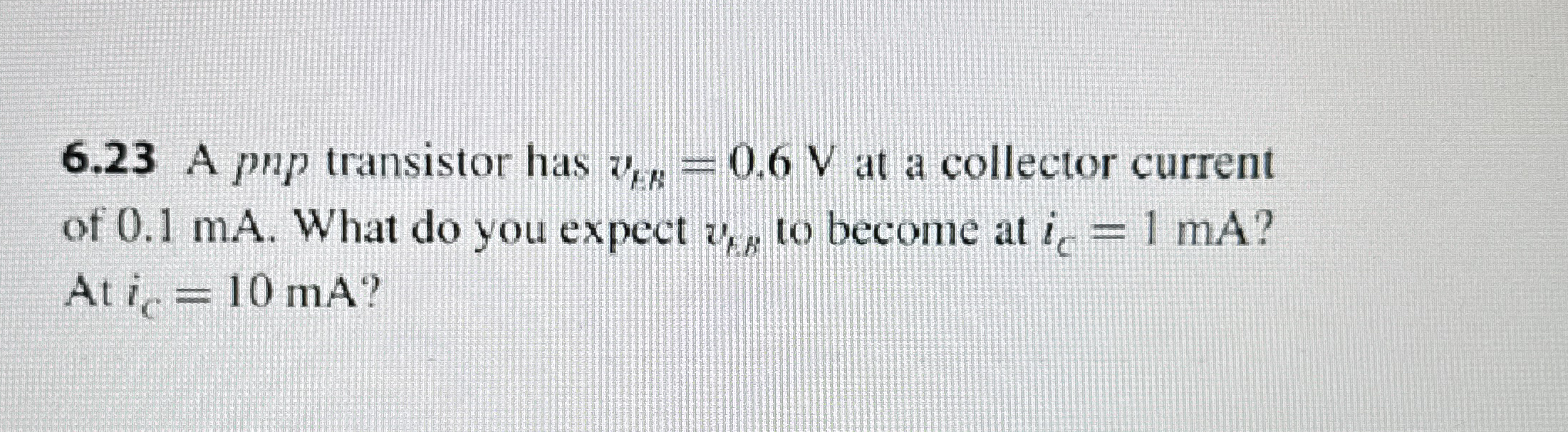6 . 2 3 A p m p transistor has v B A = 0 . 6 V at