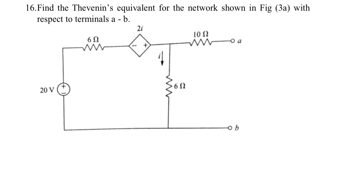 1 6 . Find the Thevenin's equivalent for the