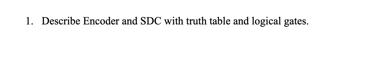 1 . Describe Encoder and SDC with truth table and