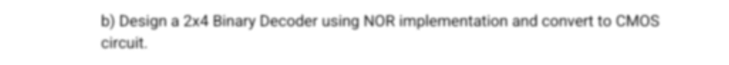 b ) Design a 2 4 Binary Decoder using NOR