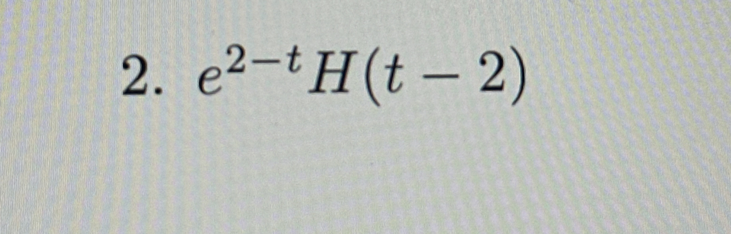 Laplace transform e 2 - t H ( t - 2 )