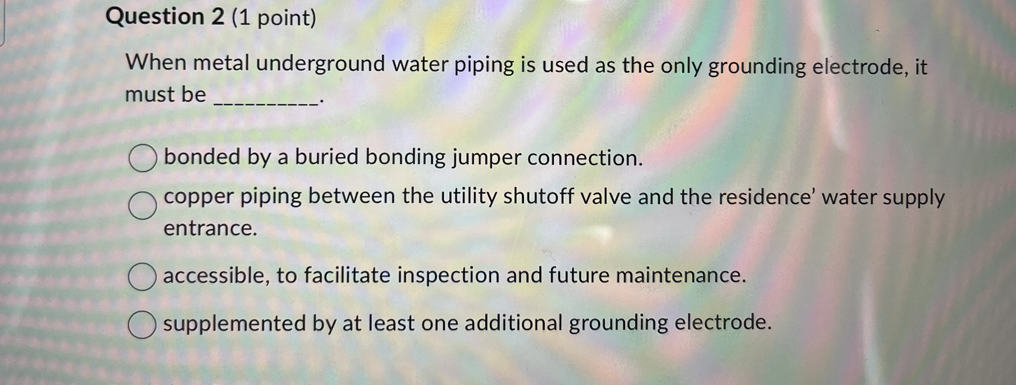 Question 2 ( 1 point ) When metal underground